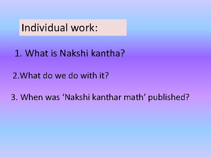 Individual work: 1. What is Nakshi kantha? 2. What do we do with it?