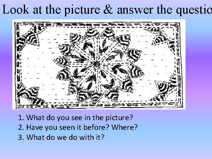 Look at the picture & answer the questio 1. What do you see in