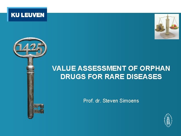 VALUE ASSESSMENT OF ORPHAN DRUGS FOR RARE DISEASES Prof. dr. Steven Simoens VALUE ASSESSMENT OF ORPHAN DRUGS FOR RARE DISEASES Prof. dr. Steven Simoens