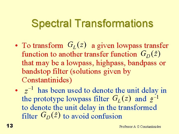 Spectral Transformations • To transform a given lowpass transfer function to another transfer function