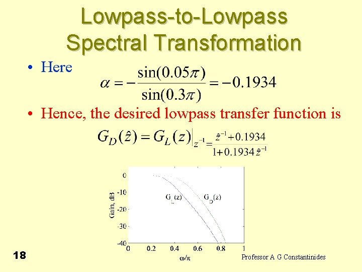 Lowpass-to-Lowpass Spectral Transformation • Here • Hence, the desired lowpass transfer function is 18