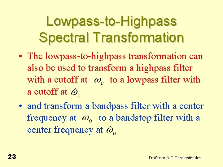Lowpass-to-Highpass Spectral Transformation • The lowpass-to-highpass transformation can also be used to transform a
