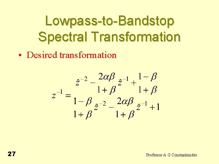 Lowpass-to-Bandstop Spectral Transformation • Desired transformation 27 Professor A G Constantinides 