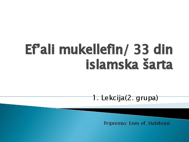 Ef’ali mukellefin/ 33 din islamska šarta 1. Lekcija(2. grupa) Pripremio: Enes ef. Habibović 
