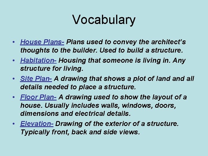 Vocabulary • House Plans- Plans used to convey the architect’s thoughts to the builder.