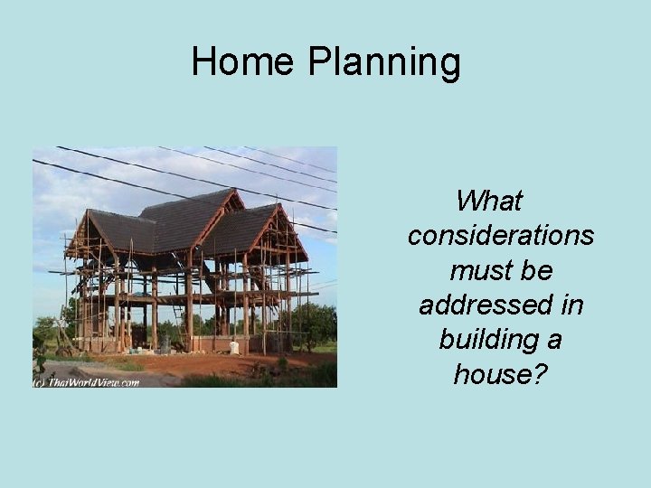 Home Planning What considerations must be addressed in building a house? 