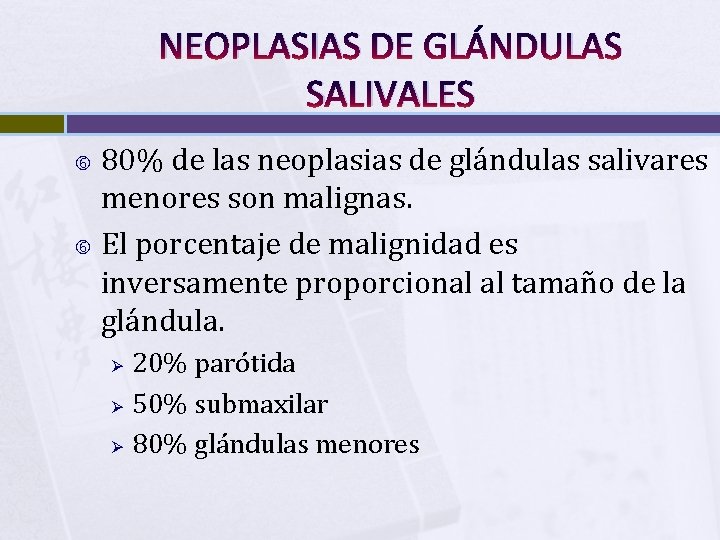 NEOPLASIAS DE GLÁNDULAS SALIVALES 80% de las neoplasias de glándulas salivares menores son malignas.