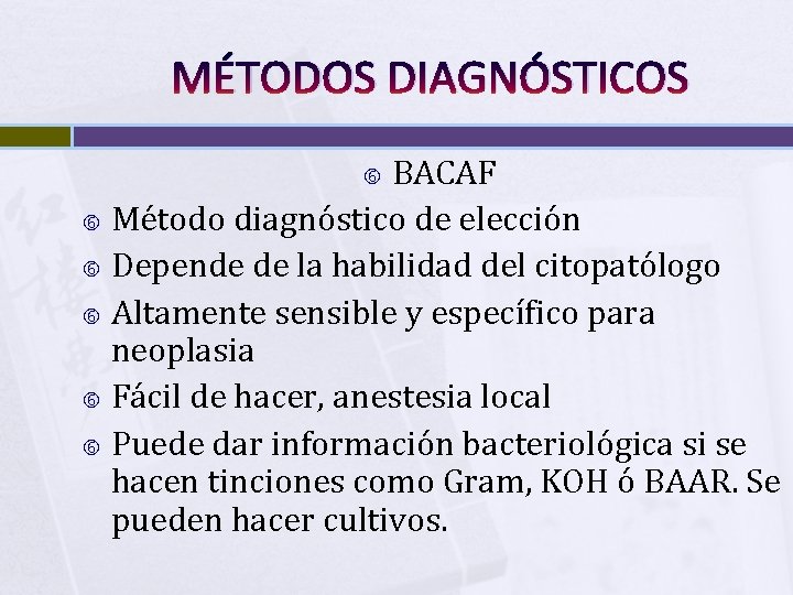 MÉTODOS DIAGNÓSTICOS BACAF Método diagnóstico de elección Depende de la habilidad del citopatólogo Altamente