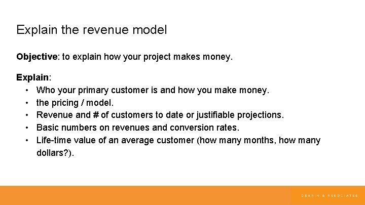 Explain the revenue model Objective: to explain how your project makes money. Explain: •