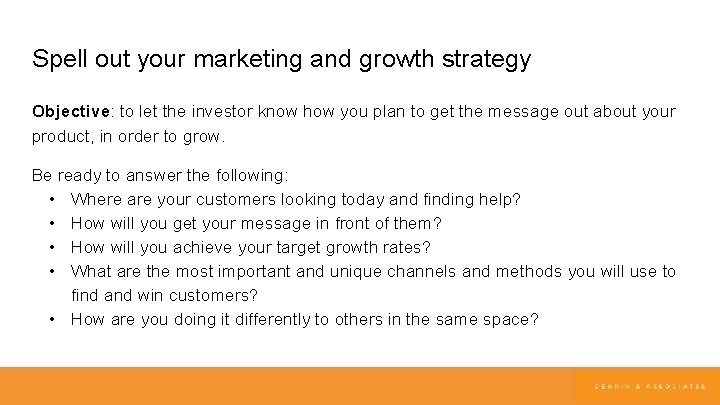 Spell out your marketing and growth strategy Objective: to let the investor know how