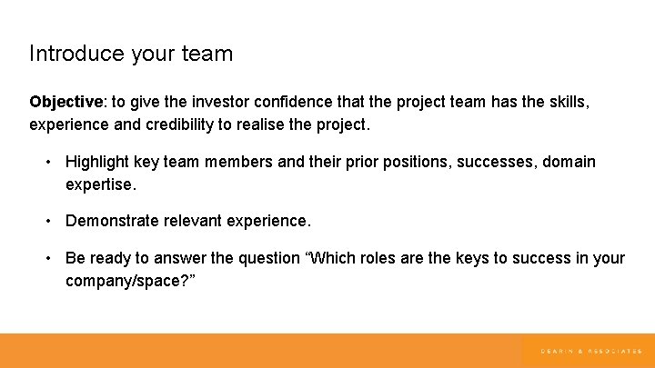 Introduce your team Objective: to give the investor confidence that the project team has