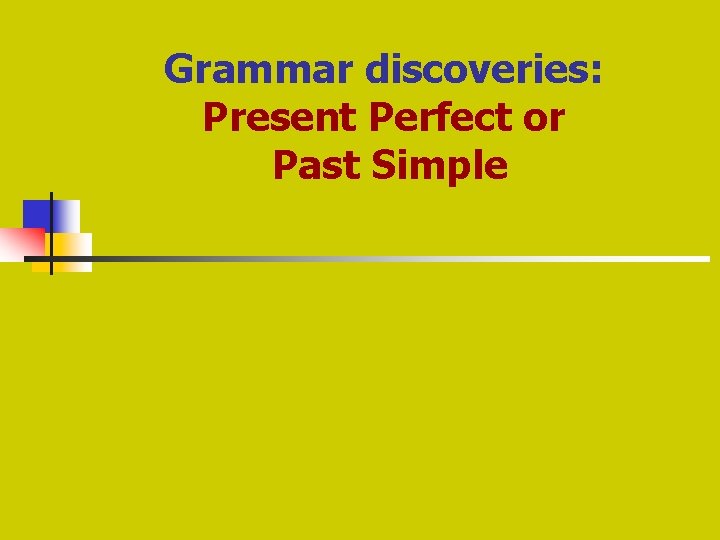 Grammar discoveries: Present Perfect or Past Simple Grammar discoveries: Present Perfect or Past Simple