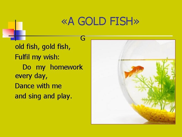 «A GOLD FISH» G old fish, gold fish, Fulfil my wish: Do my «A GOLD FISH» G old fish, gold fish, Fulfil my wish: Do my
