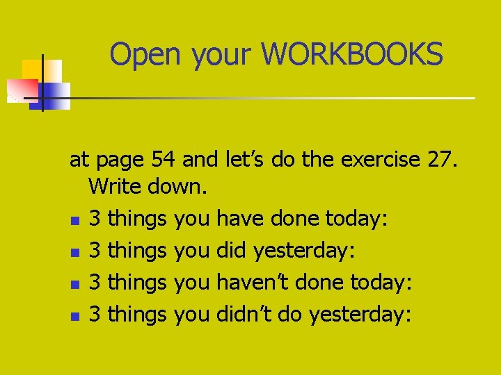 Open your WORKBOOKS at page 54 and let’s do the exercise 27. Write down. Open your WORKBOOKS at page 54 and let’s do the exercise 27. Write down.