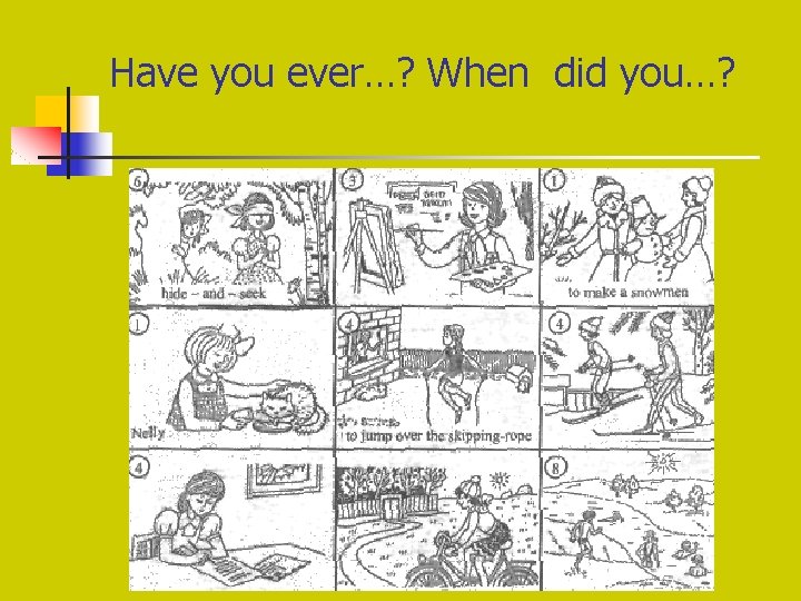 Have you ever…? When did you…? Have you ever…? When did you…?