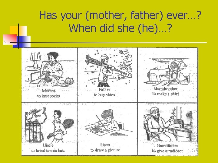 Has your (mother, father) ever…? When did she (he)…? Has your (mother, father) ever…? When did she (he)…?