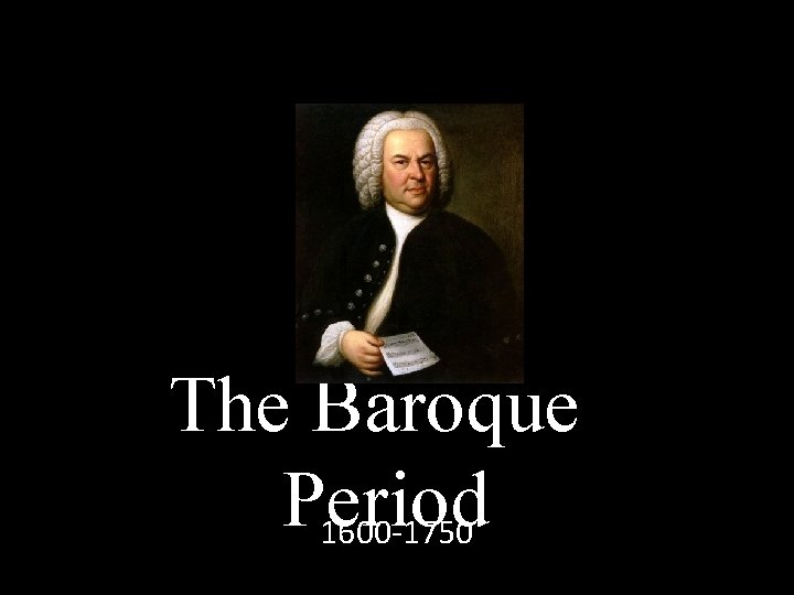 The Baroque Period 1600 -1750 