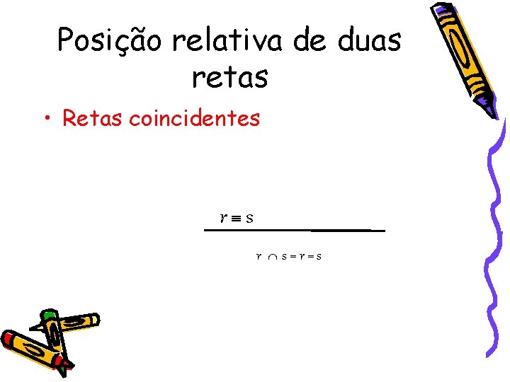 Posição relativa de duas retas • Retas coincidentes r s = r = s