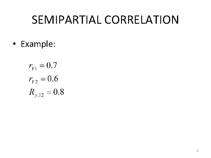 SEMIPARTIAL CORRELATION • Example: 2 