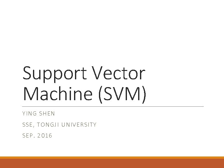 Support Vector Machine (SVM) YI NG SHE N SSE, TON GJI UNIVERSITY SEP. 2016