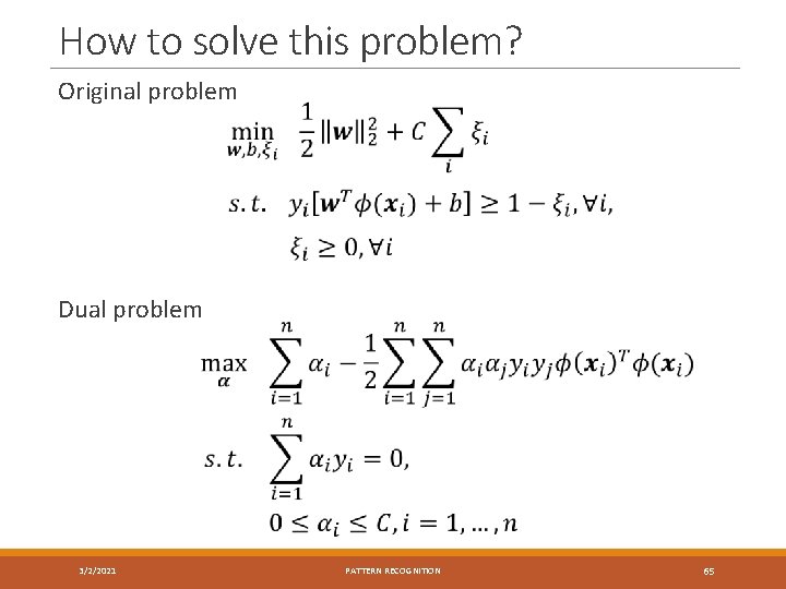 How to solve this problem? Original problem Dual problem 3/2/2021 PATTERN RECOGNITION 65 