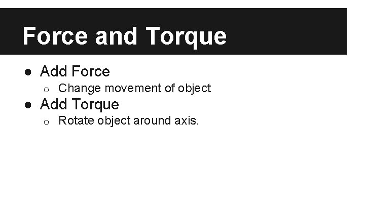 Force and Torque ● Add Force o Change movement of object ● Add Torque