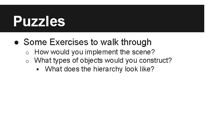 Puzzles ● Some Exercises to walk through o o How would you implement the
