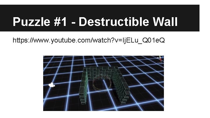 Puzzle #1 - Destructible Wall https: //www. youtube. com/watch? v=Ij. ELu_Q 01 e. Q