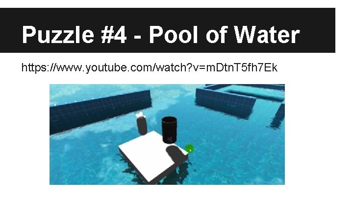 Puzzle #4 - Pool of Water https: //www. youtube. com/watch? v=m. Dtn. T 5