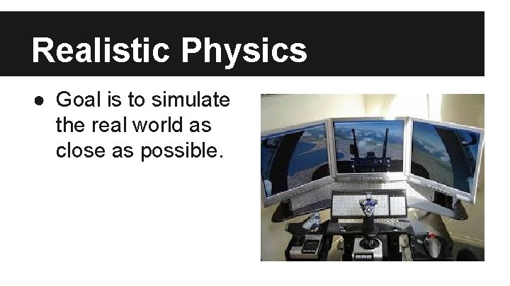 Realistic Physics ● Goal is to simulate the real world as close as possible.