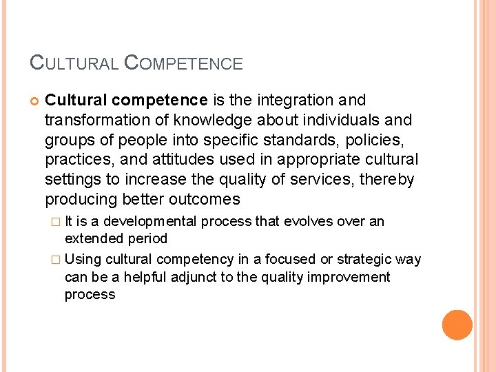 CULTURAL COMPETENCE Cultural competence is the integration and transformation of knowledge about individuals and