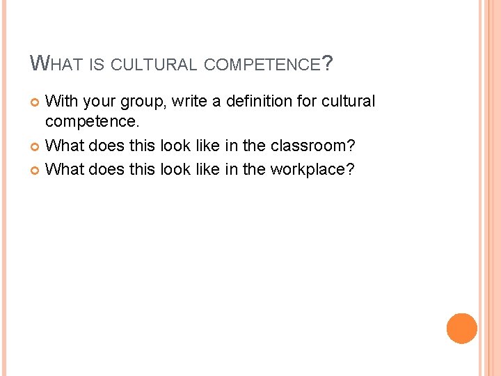 WHAT IS CULTURAL COMPETENCE? With your group, write a definition for cultural competence. What