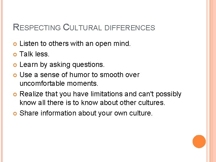 RESPECTING CULTURAL DIFFERENCES Listen to others with an open mind. Talk less. Learn by