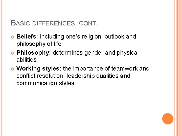 BASIC DIFFERENCES, CONT. Beliefs: including one’s religion, outlook and philosophy of life Philosophy: determines