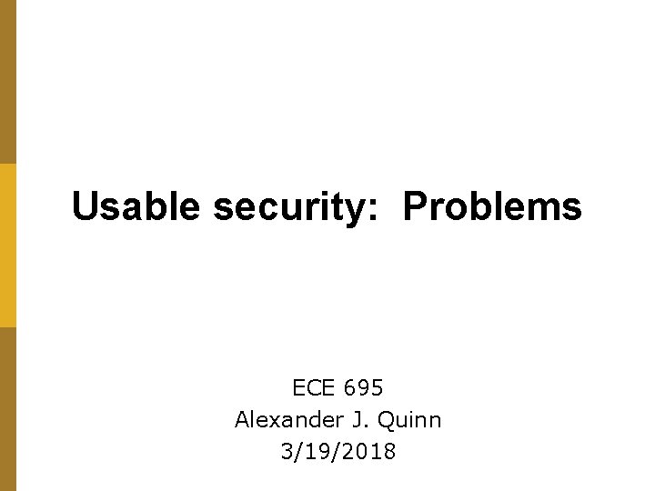 Usable security: Problems ECE 695 Alexander J. Quinn 3/19/2018 