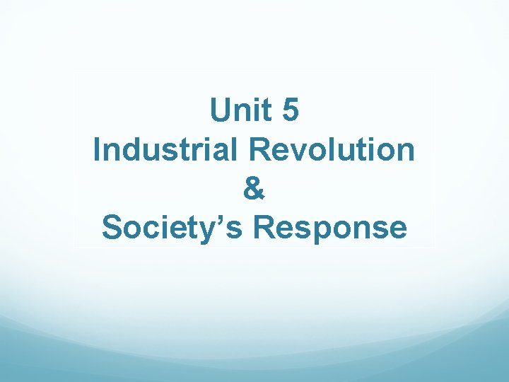 Unit 5 Industrial Revolution & Society’s Response 