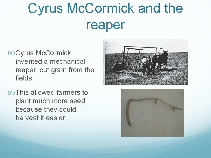 Cyrus Mc. Cormick and the reaper Cyrus Mc. Cormick invented a mechanical reaper, cut