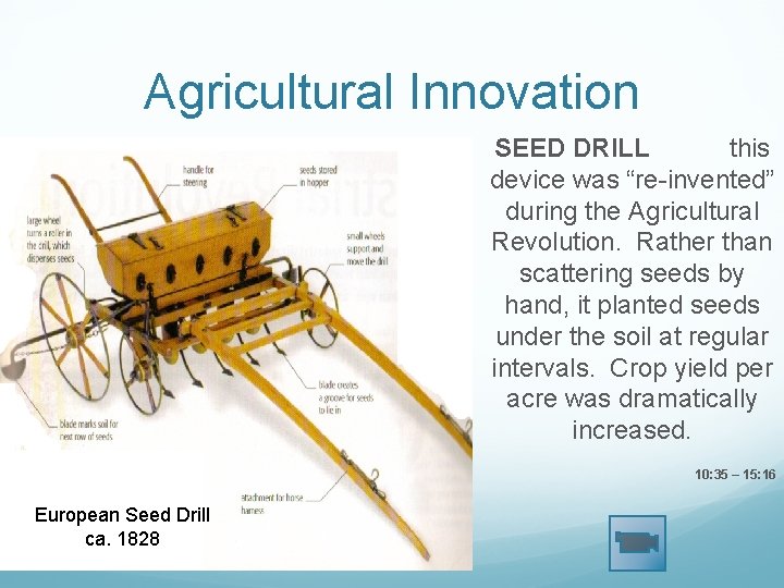 Agricultural Innovation SEED DRILL this device was “re-invented” during the Agricultural Revolution. Rather than