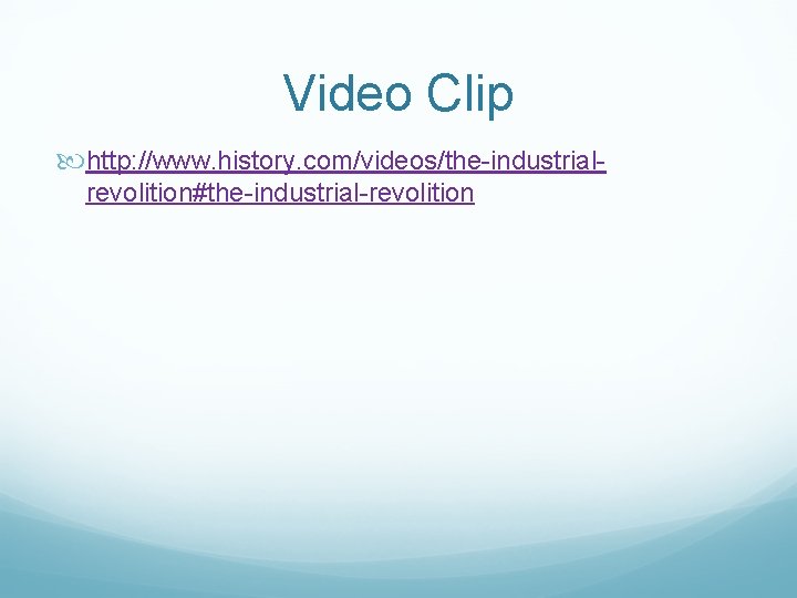Video Clip http: //www. history. com/videos/the-industrialrevolition#the-industrial-revolition 