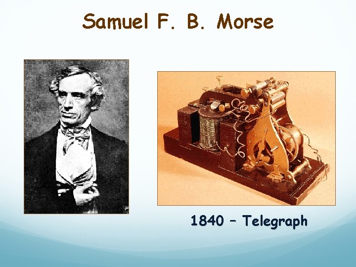 Samuel F. B. Morse 1840 – Telegraph 