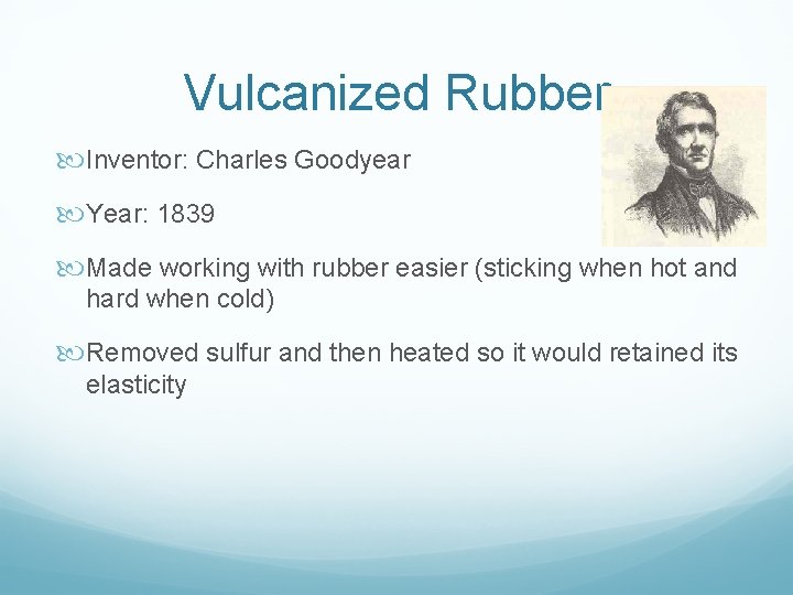 Vulcanized Rubber Inventor: Charles Goodyear Year: 1839 Made working with rubber easier (sticking when