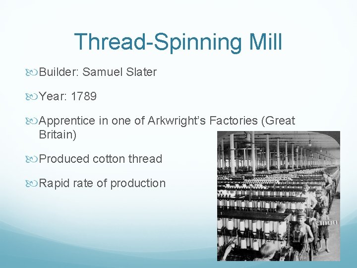 Thread-Spinning Mill Builder: Samuel Slater Year: 1789 Apprentice in one of Arkwright’s Factories (Great