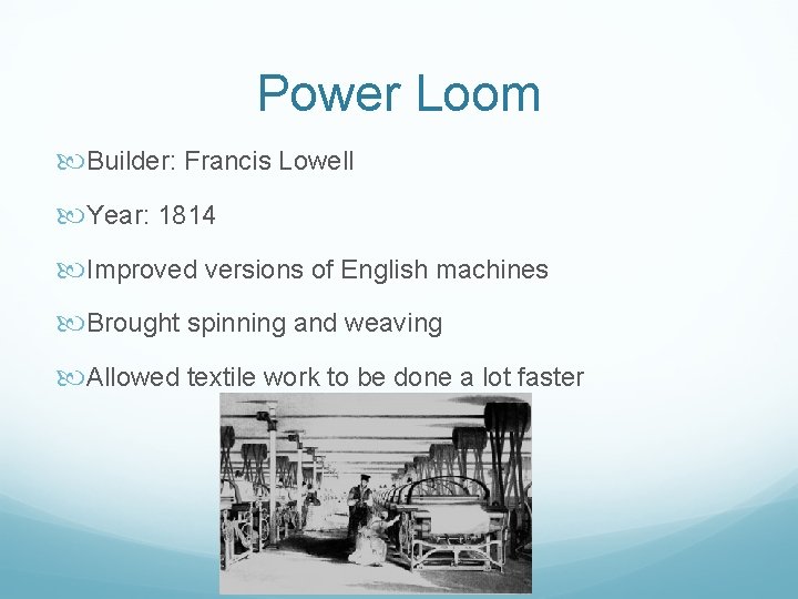 Power Loom Builder: Francis Lowell Year: 1814 Improved versions of English machines Brought spinning