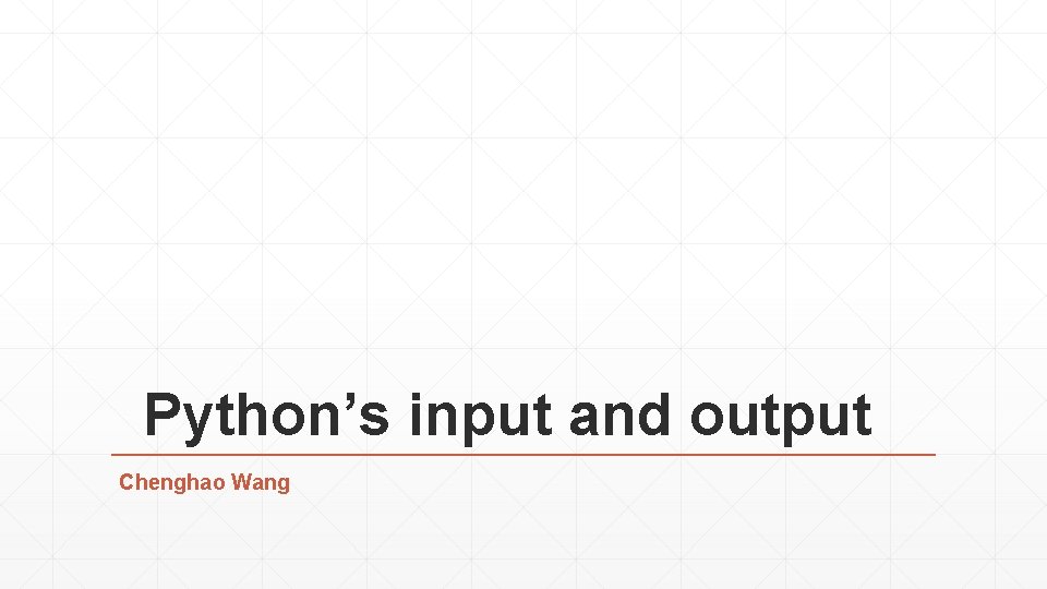  Python’s input and output Chenghao Wang 