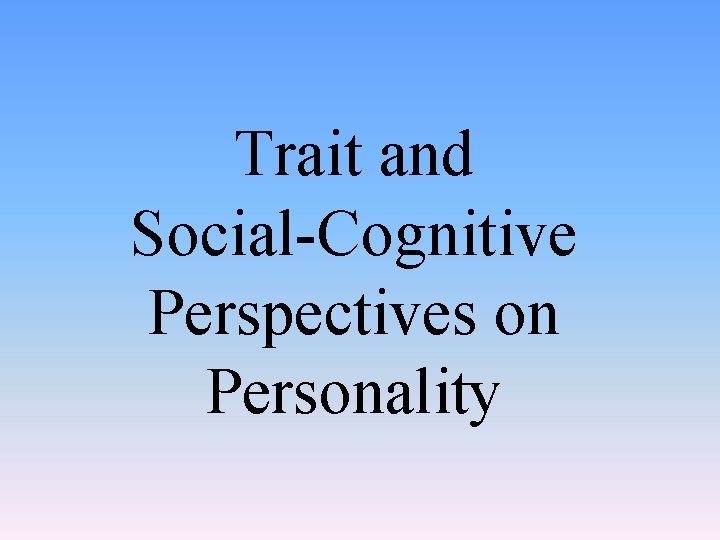 Trait and Social-Cognitive Perspectives on Personality 