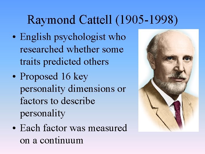 Raymond Cattell (1905 -1998) • English psychologist who researched whether some traits predicted others