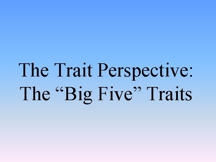 The Trait Perspective: The “Big Five” Traits 