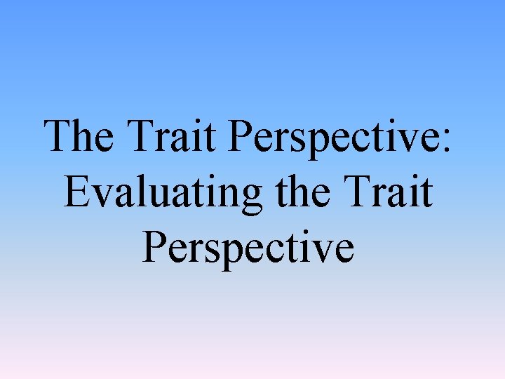 The Trait Perspective: Evaluating the Trait Perspective 