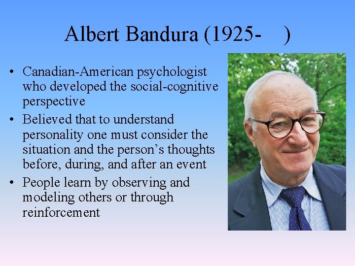 Albert Bandura (1925 • Canadian-American psychologist who developed the social-cognitive perspective • Believed that