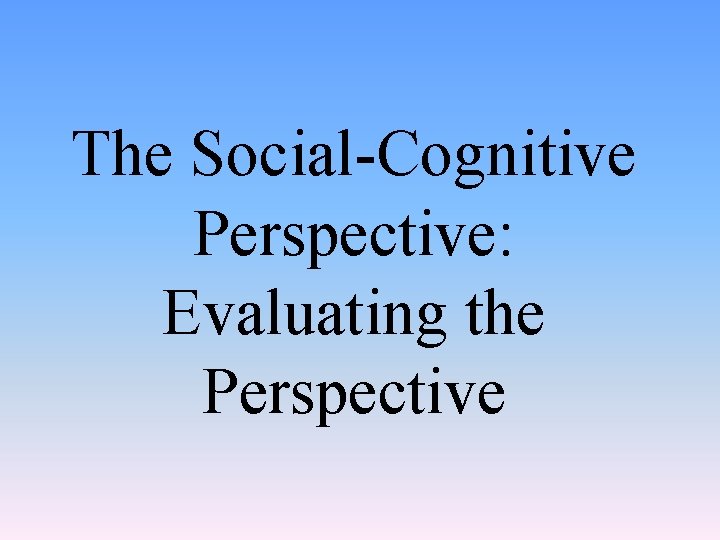 The Social-Cognitive Perspective: Evaluating the Perspective 